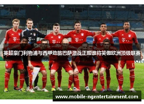 英超豪门利物浦与西甲劲旅巴萨激战正酣谁将笑傲欧洲顶级联赛