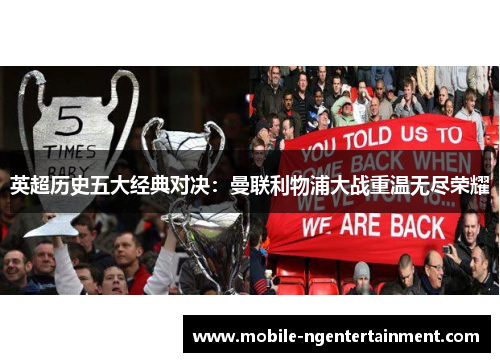 英超历史五大经典对决：曼联利物浦大战重温无尽荣耀