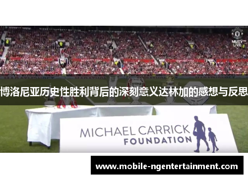 博洛尼亚历史性胜利背后的深刻意义达林加的感想与反思