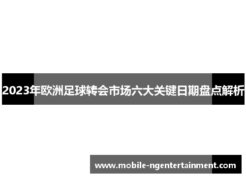 2023年欧洲足球转会市场六大关键日期盘点解析