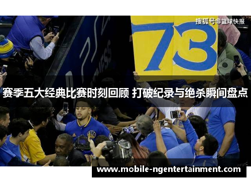 赛季五大经典比赛时刻回顾 打破纪录与绝杀瞬间盘点
