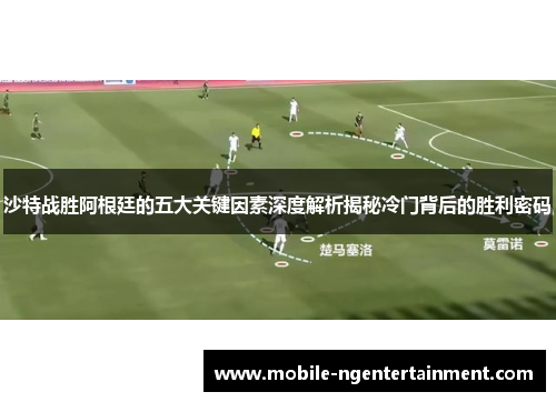 沙特战胜阿根廷的五大关键因素深度解析揭秘冷门背后的胜利密码