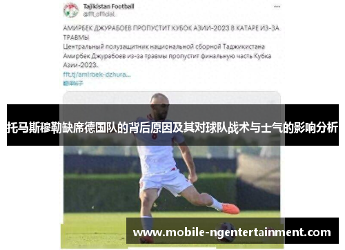 托马斯穆勒缺席德国队的背后原因及其对球队战术与士气的影响分析 托马斯穆勒缺席德国队的背后原因及其对球队战术与士气的影响分析