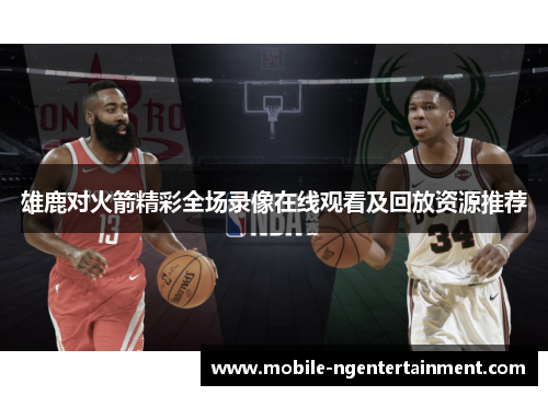 雄鹿对火箭精彩全场录像在线观看及回放资源推荐