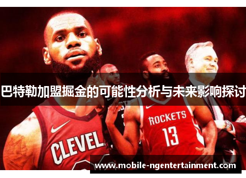 巴特勒加盟掘金的可能性分析与未来影响探讨
