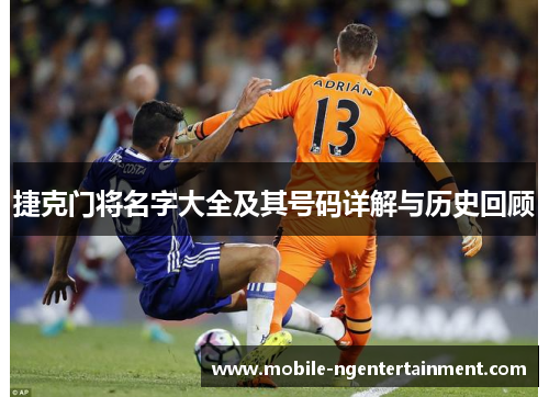 捷克门将名字大全及其号码详解与历史回顾 捷克门将名字大全及其号码详解与历史回顾