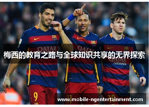 梅西的教育之路与全球知识共享的无界探索 梅西的教育之路与全球知识共享的无界探索