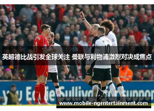 英超德比战引发全球关注 曼联与利物浦激烈对决成焦点 英超德比战引发全球关注 曼联与利物浦激烈对决成焦点