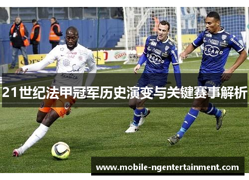 21世纪法甲冠军历史演变与关键赛事解析