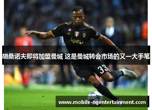 胡桑诺夫即将加盟曼城 这是曼城转会市场的又一大手笔