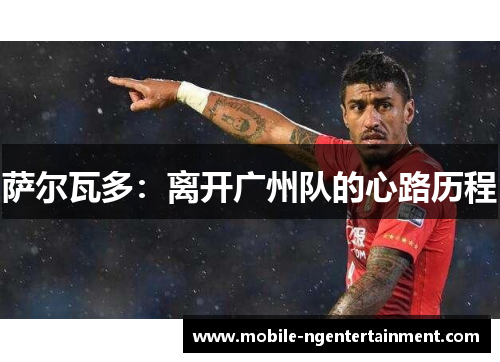 萨尔瓦多：离开广州队的心路历程